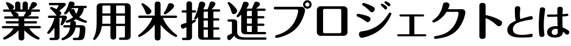 業務用米推進プロジェクトとは